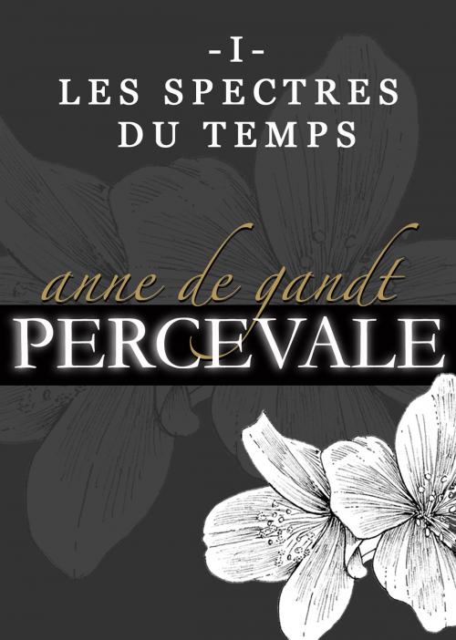 Cover of the book Percevale: I. Les Spectres du temps by Anne de Gandt, Anne de Gandt