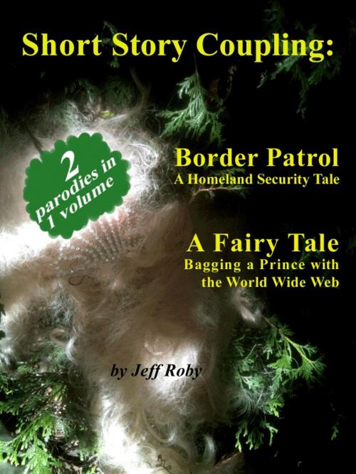 Cover of the book Short Story Coupling: Border Patrol, A Fairy Tale by Jeff Roby, Jeff Roby