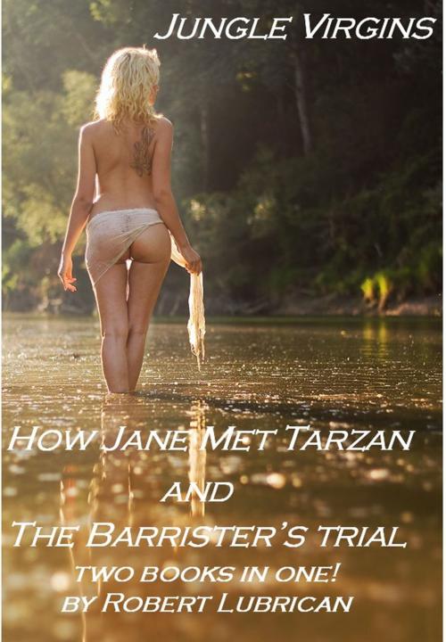 Cover of the book Jungle Virgins: How Tarzan Met Jane and the Barrister's Ttrial by Robert Lubrican, Robert Lubrican