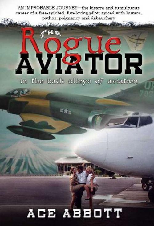 Cover of the book The Rogue Aviator: In The Back Alleys of Aviation by Ace Abbott, Ace Abbott