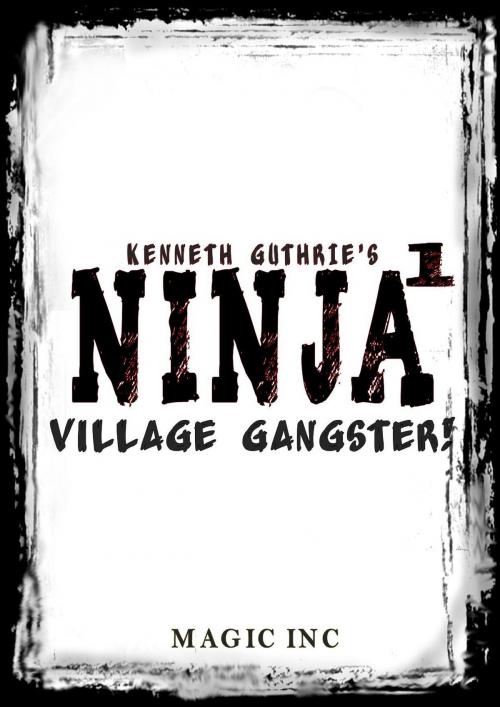 Cover of the book Ninja 1: Village Gangster by Kenneth Guthrie, Lunatic Ink Publishing