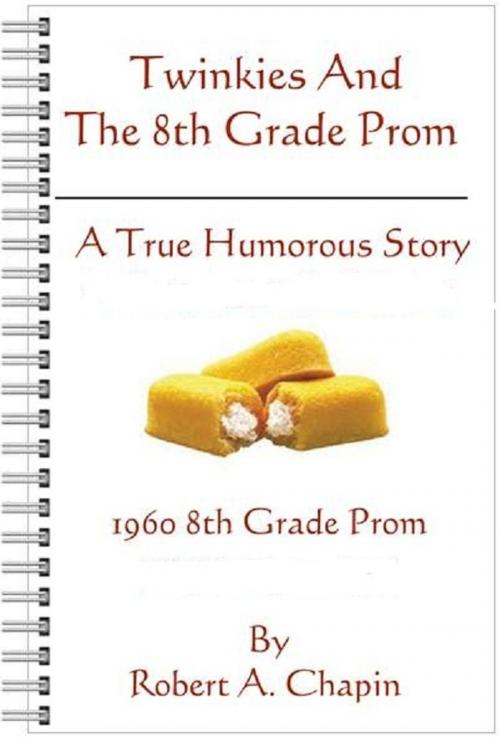 Cover of the book Twinkies And The 8th Grade Prom by Robert Chapin, Robert Chapin