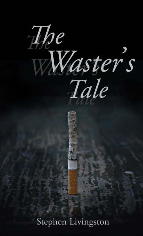Cover of the book The Waster's Tale by Stephen Livingston, Stephen Livingston
