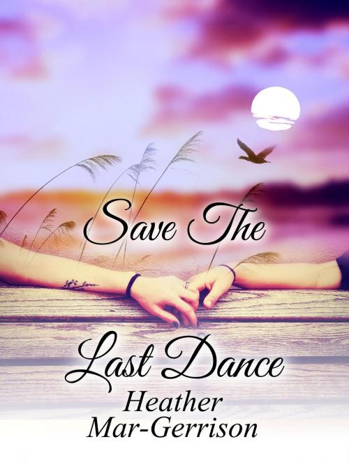 Cover of the book Save the Last Dance... by Heather Mar-Gerrison, Heather Mar-Gerrison