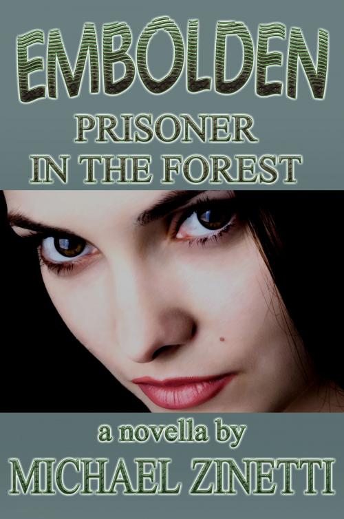 Cover of the book Embolden: Novella: Prisoner In The Forest by Michael Zinetti, Michael Zinetti