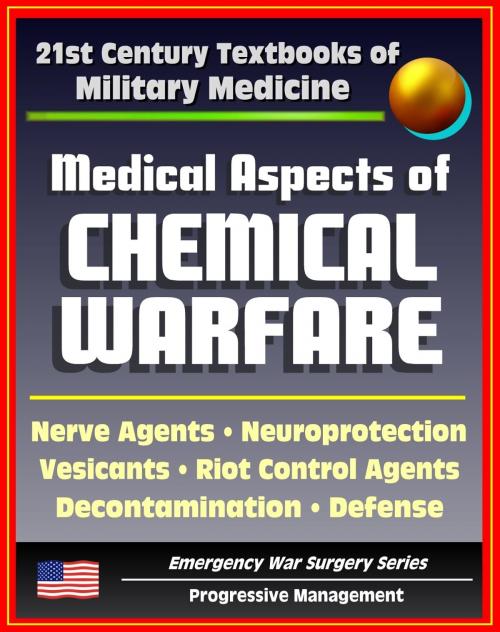 Cover of the book 21st Century Textbooks of Military Medicine - Medical Aspects of Chemical Warfare - Nerve Agents, Incapacitating Agents, Riot Control, Toxins, Defense, Decontamination (Emergency War Surgery Series) by Progressive Management, Progressive Management