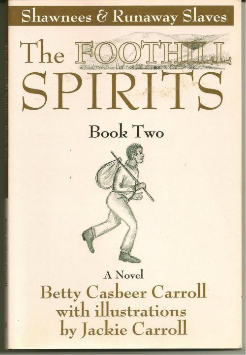 Cover of the book The Foothill Spirits: Book Two - Shawnees & Runaway Slaves by Betty Casbeer Carroll, Betty Casbeer Carroll