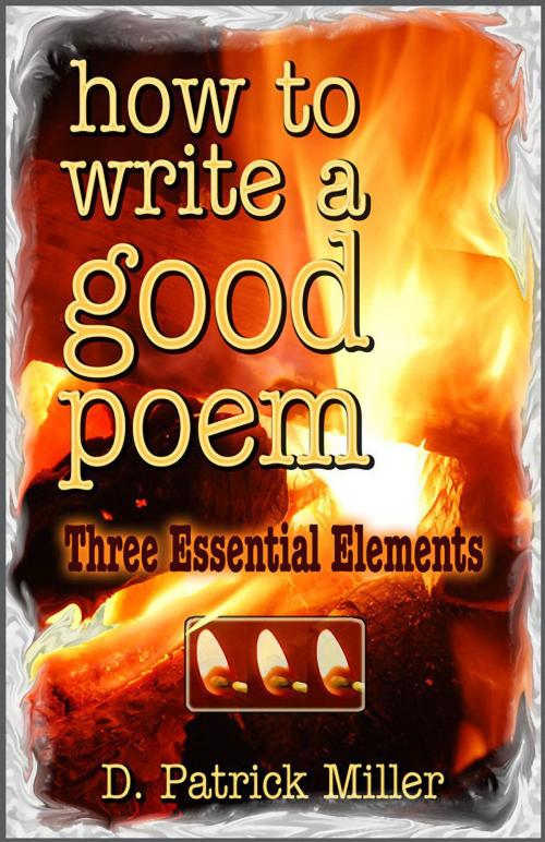 Cover of the book How to Write a Good Poem: Three Essential Elements by D. Patrick Miller, D. Patrick Miller