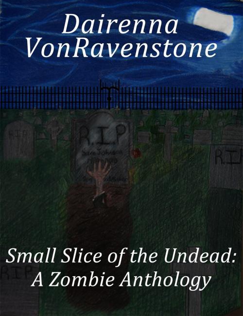Cover of the book Small Slice of the Undead: a Zombie Anthology by Dairenna VonRavenstone, Dairenna VonRavenstone