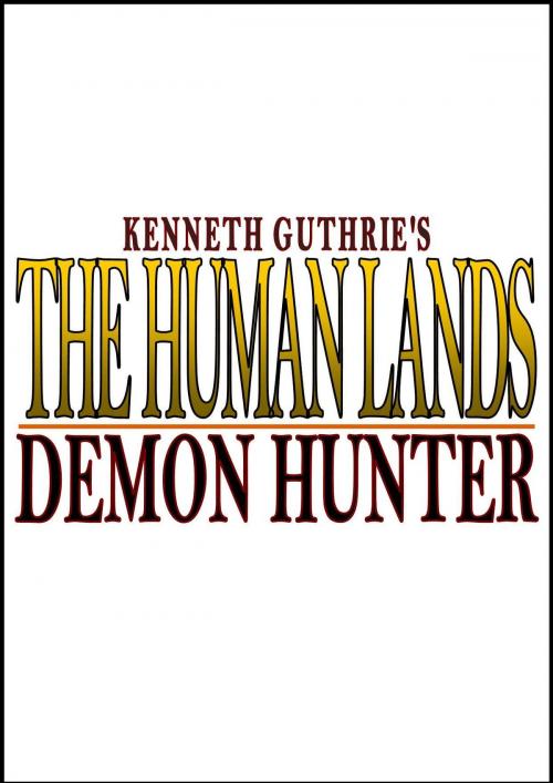 Cover of the book The Human Lands: Demon Hunter by Kenneth Guthrie, Lunatic Ink Publishing