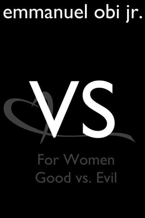 Cover of the book Versus for Women: Good vs Evil by Emmanuel Obi Jr, Emmanuel Obi, Jr