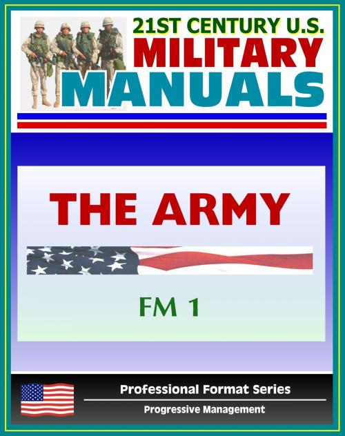 Cover of the book 21st Century U.S. Military Manuals: The Army Field Manual (FM 1) The Soldier's Creed, The Army and the Profession of Arms, Army Organization (Professional Format Series) by Progressive Management, Progressive Management