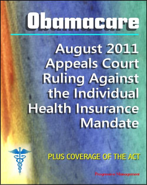 Cover of the book Obamacare Patient Protection and Affordable Care Act (PPACA or ACA) - 2011 Appeals Court Ruling Against the Individual Health Insurance Mandate, Plus Coverage of the Act and Implementation by Progressive Management, Progressive Management