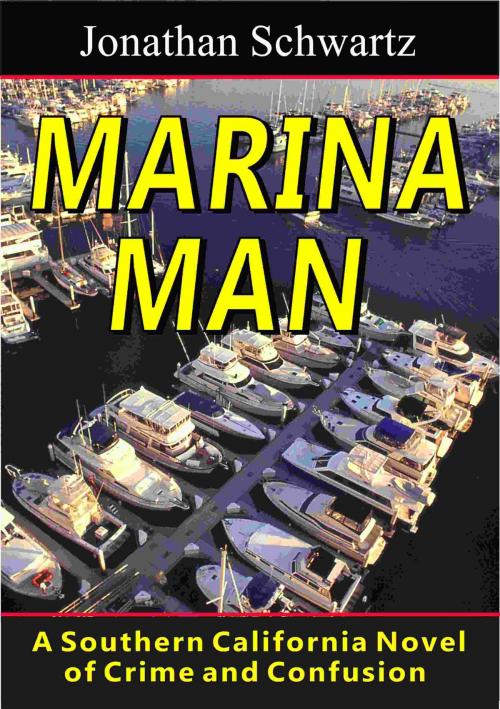 Cover of the book Marina Man: A Southern California Novel of Crime and Confusion by Jonathan Schwartz, Jonathan Schwartz