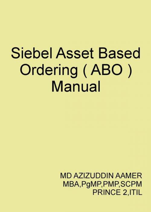 Cover of the book Siebel Asset Based Ordering ( ABO ) by Mohammed Azizuddin Aamer, Mohammed Azizuddin Aamer