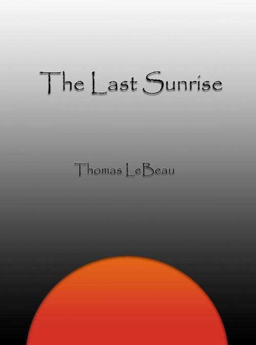 Cover of the book The Last Sunrise by Thomas LeBeau, Thomas LeBeau