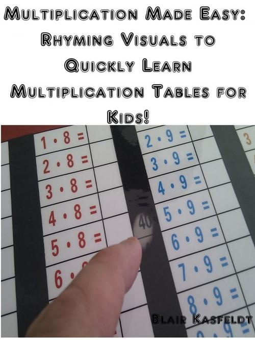 Cover of the book Multiplication Made Easy: Rhyming Visuals to Quickly Learn Multiplication Tables for Kids! by Blair Kasfeldt, Blair Kasfeldt