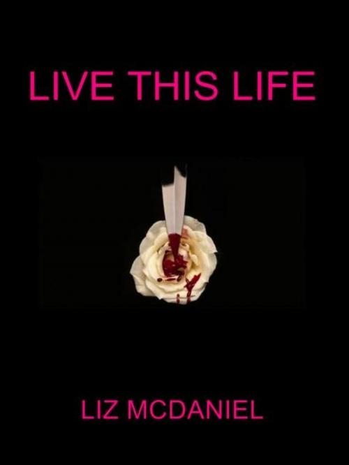 Cover of the book Live This Life by Liz McDaniel, Liz McDaniel