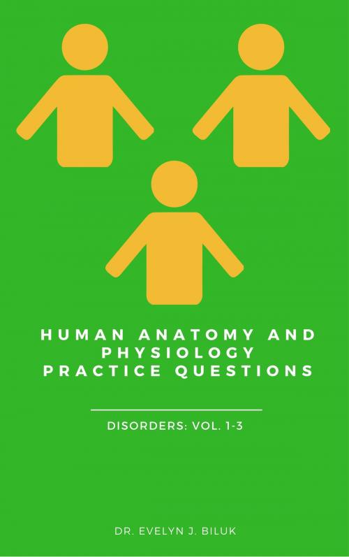 Cover of the book Human Anatomy and Physiology Practice Questions: Disorders Volumes 1-3 by Dr. Evelyn J Biluk, Dr. Evelyn J Biluk