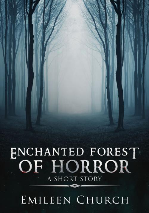 Cover of the book Enchanted Forest of Horror (A Short Story) by Emileen Church, Emileen Church