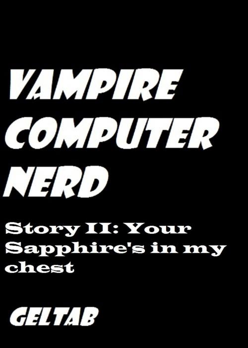 Cover of the book Vampire Computer Nerd Story II: Your Sapphire's in my chest by Geltab, Geltab