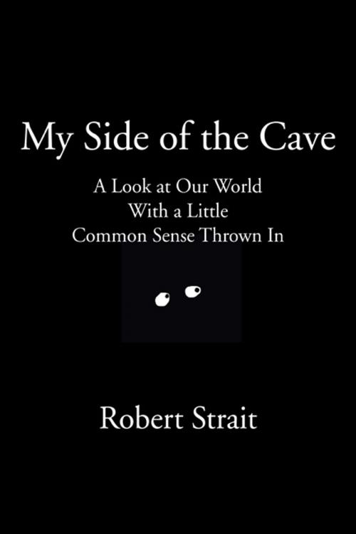 Cover of the book My Side of the Cave A Look at Our World With a Little Common Sense Thrown In by Robert Strait, Elderberry Press, Inc.