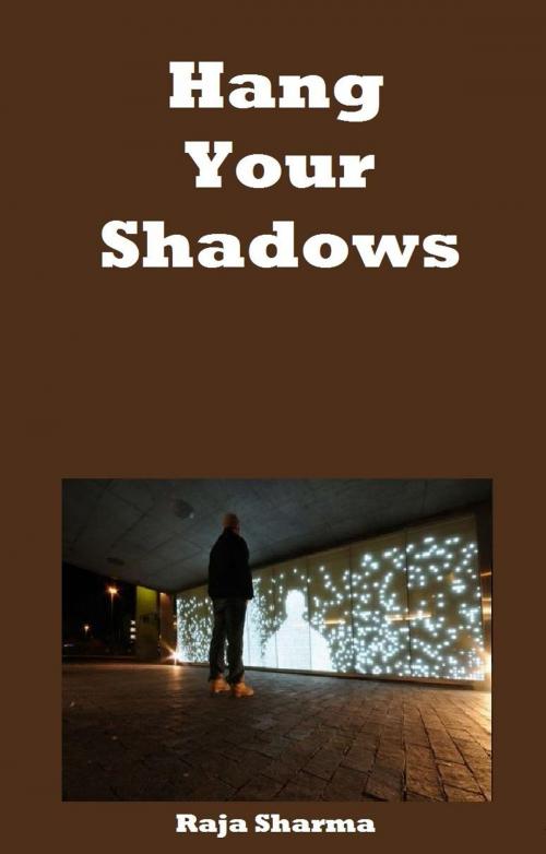 Cover of the book Hang Your Shadows by Raja Sharma, Raja Sharma