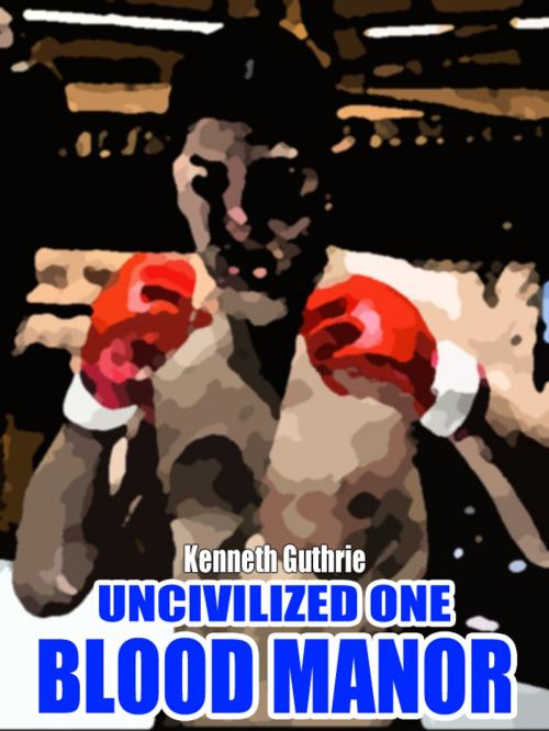 Cover of the book Blood Manor (Uncivilized Boxing Action Series) by Kenneth Guthrie, Lunatic Ink Publishing