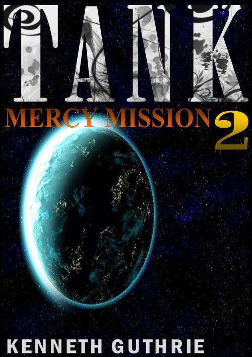 Cover of the book Mercy Mission (Tank Science Fiction Series #2) by Kenneth Guthrie, Lunatic Ink Publishing