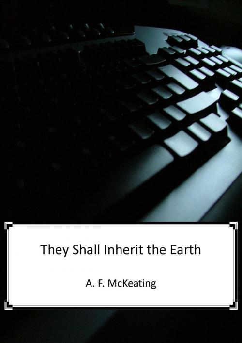 Cover of the book They Shall Inherit The Earth by A. F. McKeating, A. F. McKeating