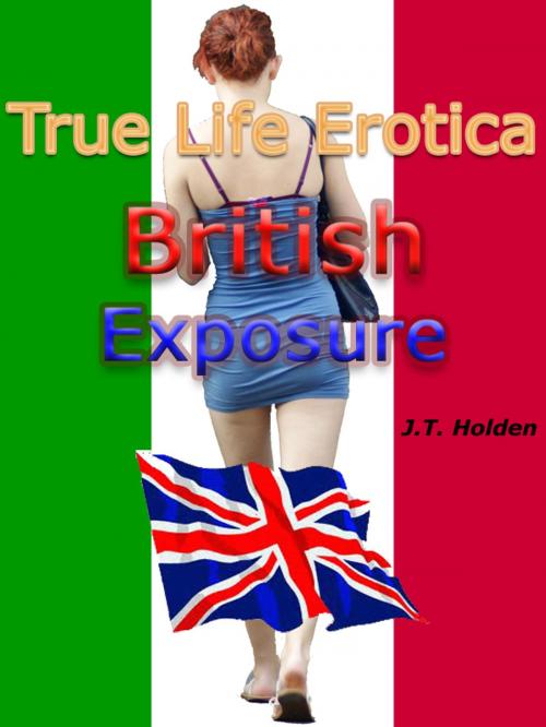 Cover of the book True Life Erotica: British Exposure by J.T. Holden, ADPublishing