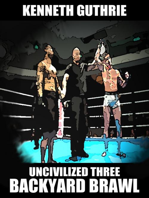 Cover of the book Backyard Brawl (Uncivilized Boxing Action Series) by Kenneth Guthrie, Lunatic Ink Publishing