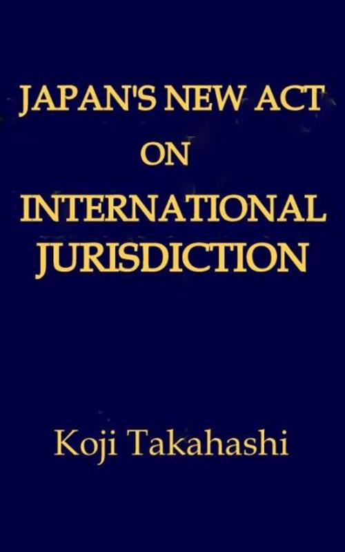 Cover of the book Japan’s New Act on International Jurisdiction by Koji Takahashi, Koji Takahashi