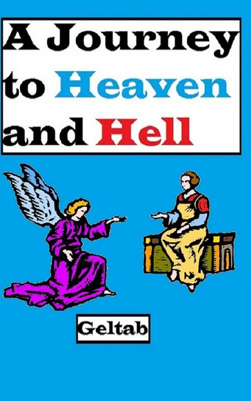 Cover of the book A Journey to Heaven and Hell by Geltab, Geltab
