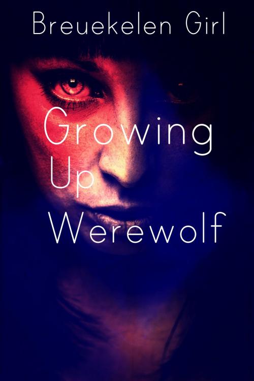 Cover of the book Growing Up Werewolf by Breukelen Girl, Breukelen Girl