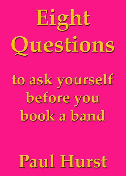 Cover of the book Eight Questions to Ask Yourself Before You Book a Band by Paul Hurst, Paul Hurst