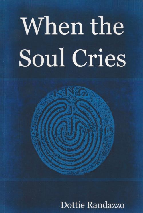 Cover of the book When the Soul Cries by Dottie Randazzo, Dottie Randazzo