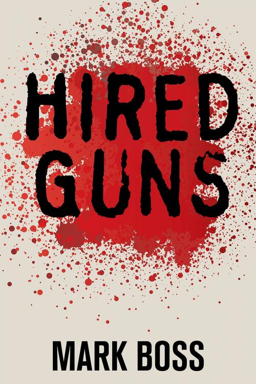 Cover of the book Hired Guns: A Novel by Mark Boss, Mark Boss
