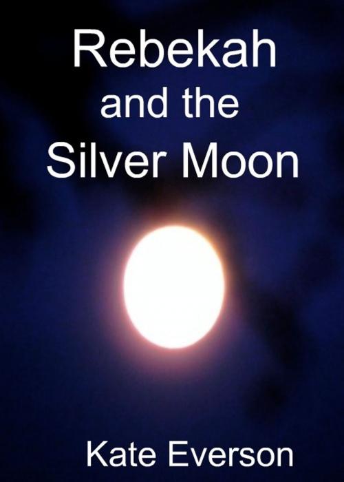 Cover of the book Rebekah and the Silver Moon by Kate Everson, Kate Everson