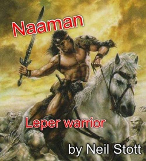 Cover of the book Naaman Leper Warrior by Neil Stott, Neil Stott