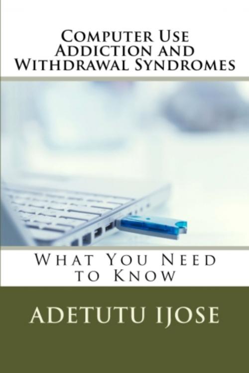 Cover of the book Computer Use Addiction and Withdrawal Syndromes by Adetutu Ijose, Adetutu Ijose