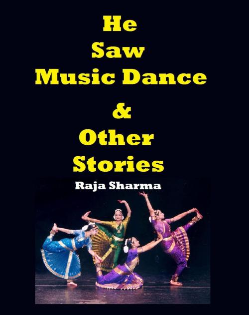 Cover of the book He Saw Music Dance & Other Stories by Raja Sharma, Raja Sharma