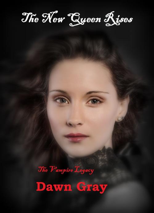 Cover of the book The Vampire Legacy; The New Queen Rises by Dawn Gray, Dawn Gray