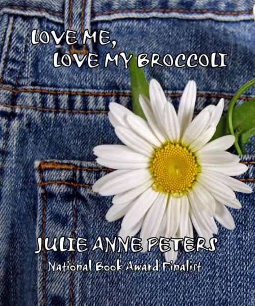 Cover of the book Love Me, Love My Broccoli by Julie Anne Peters, Julie Anne Peters