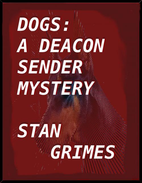 Cover of the book Dogs: A Deacon Sender Mystery by Stan Grimes, Stan Grimes