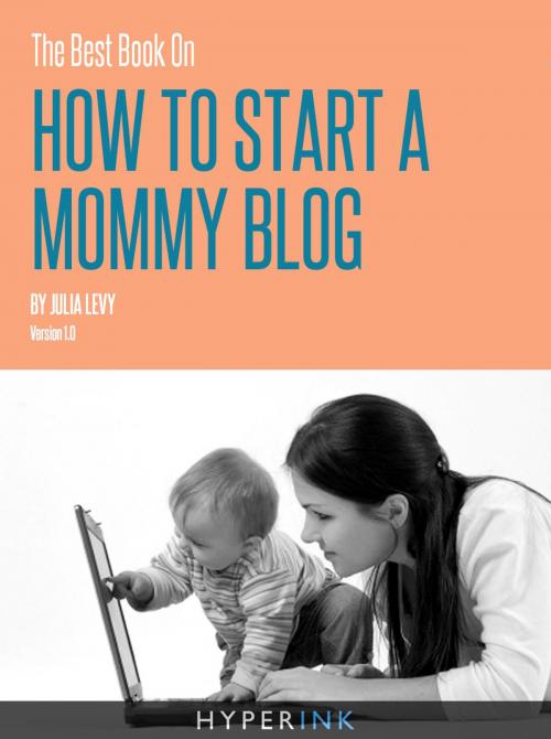 Cover of the book The Best Book On How To Start A Mommy Blog by Julia Levy, Hyperink