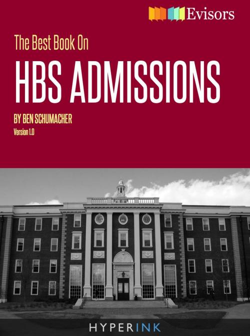 Cover of the book The Best Book On HBS Admissions: Ben Schumacher, a Harvard Business School grad who has worked for McKinsey and Deloitte, shares his perspective on the HBS admissions process and beyond! by Ben Schumacher, Hyperink