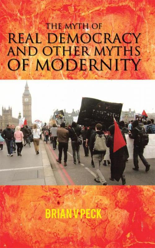 Cover of the book The Myth of Real Democracy and Other Myths of Modernity. by Brian V Peck, AuthorHouse UK