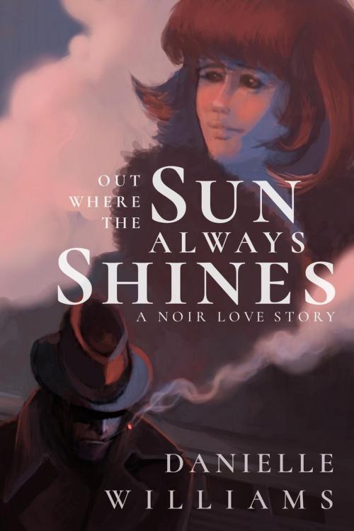 Cover of the book Out Where the Sun Always Shines by Danielle Williams, Pixelvania Publishing