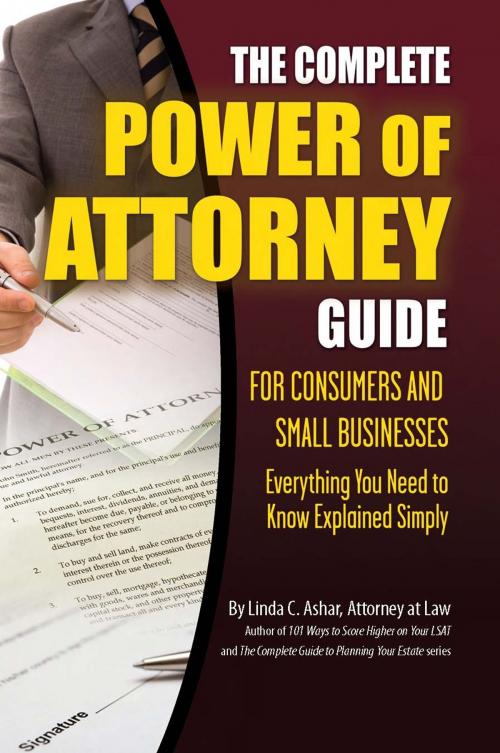 Cover of the book The Complete Power of Attorney Guide for Consumers and Small Businesses: Everything You Need to Know Explained Simply by Linda Ashar, Atlantic Publishing Group
